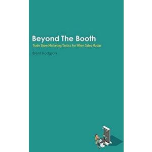 Beyond The Booth: Trade Show Marketing Strategies For When Sales Matter, Paperback - Brent Hodgson imagine
