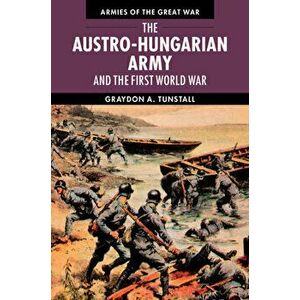 The Austro-Hungarian Army and the First World War, Paperback - Graydon a. Tunstall imagine