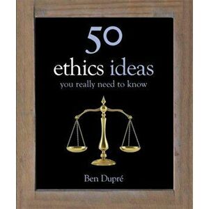 50 Ethics Ideas You Really Need to Know, Hardback - Ben Dupre imagine