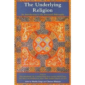 The Underlying Religion: An Introduction to the Perennial Philosphy, Paperback - Martin Lings imagine