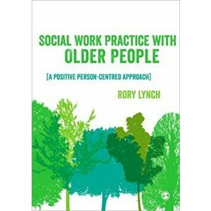 Social Work Practice with Older People. A Positive Person-Centred Approach, Paperback - Rory Lynch imagine