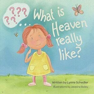 What Is Heaven Really Like?, Paperback - Lynne Schedler imagine