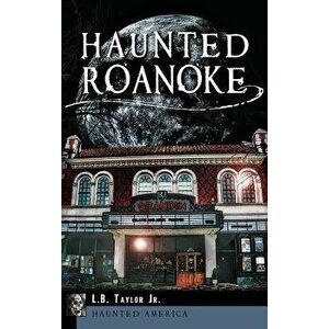 Haunted Roanoke, Hardcover - Jr. Taylor, L. B. imagine