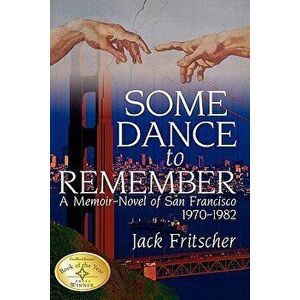 Some Dance to Remember: A Memoir-Novel of San Francisco 1970-1982, Paperback - Jack Fritscher imagine