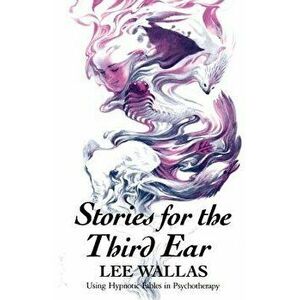 Stories for the Third Ear: Using Hypnotic Fables in Psychotherapy, Paperback - Lee Wallas imagine