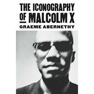 The Iconography of Malcolm X, Hardback - Graeme Abernethy imagine