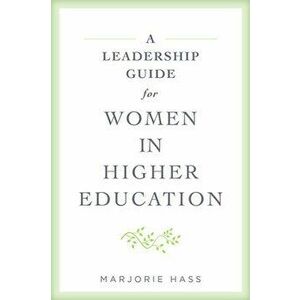 A Leadership Guide for Women in Higher Education, Paperback - Marjorie Hass imagine