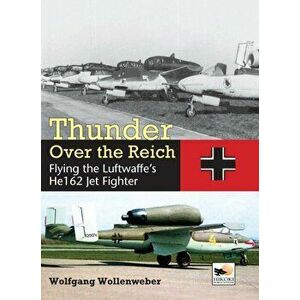 Thunder Over the Reich. Flying the Luftwaffe's He 162 Jet Fighter, Hardback - Wolfgang Wollenweber imagine
