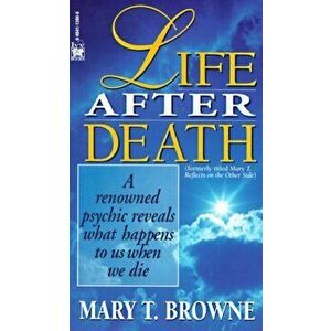 Life After Death. A Renowned Psychic Reveals What Happens to Us When We Die, Paperback - Mary T. Browne imagine