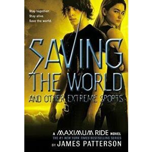 Saving the World and Other Extreme Sports: A Maximum Ride Novel, Hardcover - James Patterson imagine