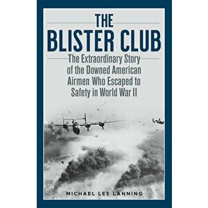 The Blister Club: The Extraordinary Story of the Downed American Airmen Who Escaped to Safety in World War II, Hardcover - Michael Lee Lanning imagine