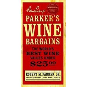 Parker's Wine Bargains: The World's Best Wine Values Under $25, Paperback - Robert M. Parker imagine