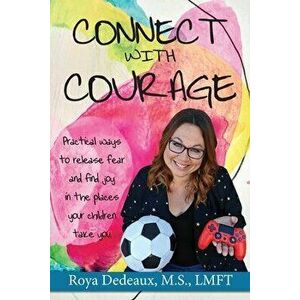 Connect with Courage: practical ways to release fear and find joy in the places your children take you, Paperback - Roya Dedeaux imagine