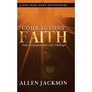 Courageous Faith: Daily Encouragement for Life's Challenges, Hardcover - Allen Jackson imagine