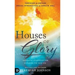 Houses of Glory: Prophetic Strategies for Entering the New Era, Hardcover - Jeremiah Johnson imagine
