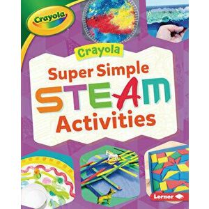 Crayola (R) Super Simple Steam Activities, Library Binding - Rebecca Felix imagine