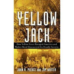 Yellow Jack: How Yellow Fever Ravaged America and Walter Reed Discovered Its Deadly Secrets, Hardcover - John R. Pierce imagine