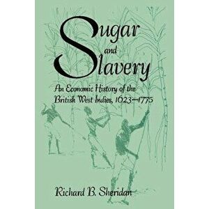 Sugar and Slavery: An Economic History of the British West Indies, Paperback - Richard Sheridan imagine