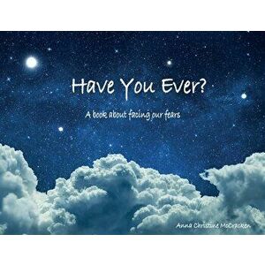 Have You Ever?: A book about facing our fears, Paperback - Anna Christine McCracken imagine