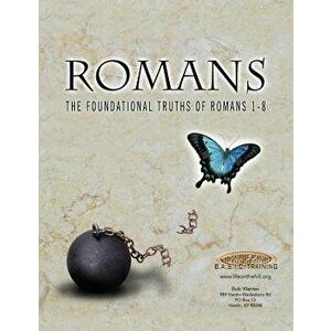 Romans the Foundational Truths of Romans 1-8, Paperback - Bob Warren imagine
