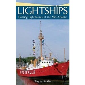 Lightships: Floating Lighthouses of the Mid-Atlantic, Hardcover - Wayne Kirklin imagine