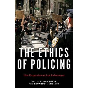 The Ethics of Policing: New Perspectives on Law Enforcement, Paperback - Ben Jones imagine