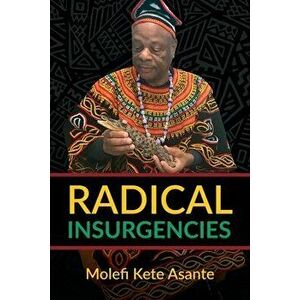 Radical Insurgencies, Paperback - Molefi Kete Asante imagine