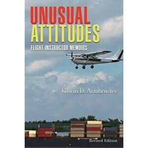 Unusual Attitudes: Flight Instructor Memoirs, Paperback - Edwin Armbruster imagine