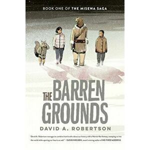 The Barren Grounds: The Misewa Saga, Book One, Paperback - David A. Robertson imagine