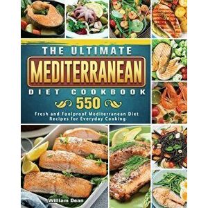 The Ultimate Mediterranean Diet Cookbook: 550 Fresh and Foolproof Mediterranean Diet Recipes for Everyday Cooking - William Dean imagine