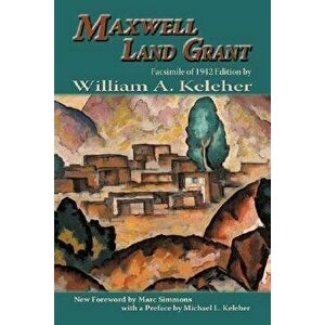 Maxwell Land Grant: Facsimile of 1942 Edition, Paperback - William Aloysius Keleher imagine