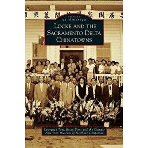 Locke and the Sacramento Delta Chinatowns, Hardcover - Lawrence Tom imagine