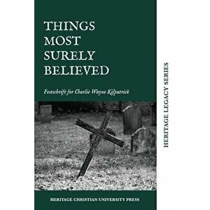 Things Most Surely Believed: Festschrift for Charlie Wayne Kilpatrick, Hardcover - *** imagine