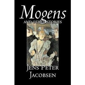 Mogens and Other Stories by Jens Peter Jacobsen, Fiction, Short Stories, Classics, Literary, Hardcover - Jens Peter Jacobsen imagine