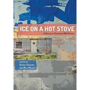 Ice on a Hot Stove: A Decade of Converse MFA Poetry, Paperback - Denise Duhamel imagine