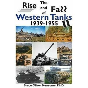 The Rise and Fall of Western Tanks, 1939-1955, Paperback - Bruce Oliver Newsome imagine