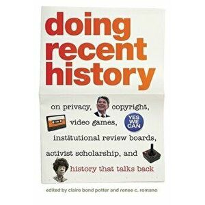 Doing Recent History: On Privacy, Copyright, Video Games, Institutional Review Boards, Activist Scholarship, and History That Talks Back - Claire Bond imagine