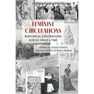 Feminist Circulations: Rhetorical Explorations across Space and Time, Paperback - Jessica Enoch imagine