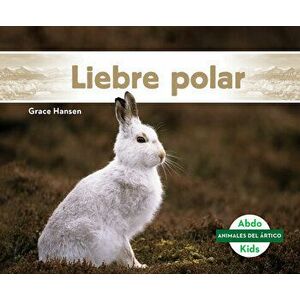 Liebre Polar (Arctic Hare), Library Binding - Grace Hansen imagine
