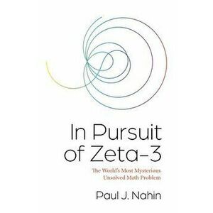 In Pursuit of Zeta-3: The World's Most Mysterious Unsolved Math Problem, Hardcover - Paul J. Nahin imagine
