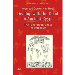 Dealing with the Dead in Ancient Egypt: The Funerary Business of Petebaste, Hardcover - Koenraad Donker Van Heel imagine