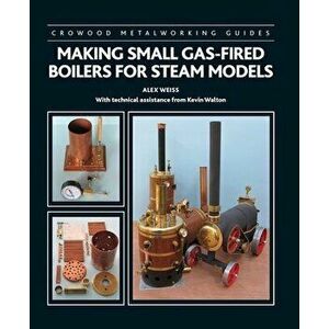 Making Small Gas-Fired Boilers for Steam Engines, Hardcover - Alex Weiss imagine