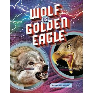 Wolf vs. Golden Eagle, Hardcover - Lisa M. Bolt Simons imagine