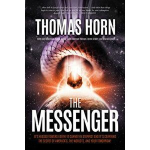 The Messenger: : It's Headed Towards Earth! It Cannot Be Stopped! and It's Carrying the Secret of America's, the Word's, and Your Tomor - Thomas R. Hor imagine