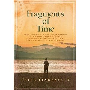 Fragments of Time: From a Secure Childhood in Prewar Vienna to the Challenges of Emigration, Adaptation, and Pursuits in Science and in E - Peter Lind imagine