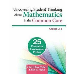 Uncovering Student Thinking about Mathematics in the Common Core, Grades 3-5: 25 Formative Assessment Probes, Paperback - Cheryl Rose Tobey imagine