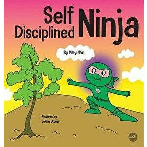 Self Disciplined Ninja: A Children's Book About Improving Willpower, Hardcover - Mary Nhin imagine