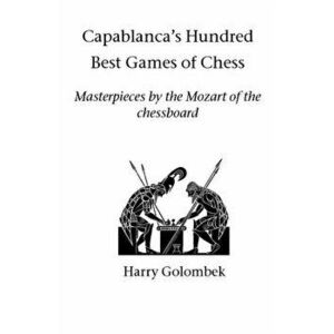 Capablanca's Hundred Best Games of Chess, Paperback - Harry Golombek imagine