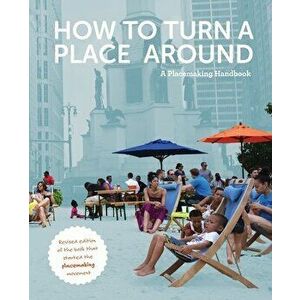 How to Turn a Place Around: A Placemaking Handbook, Paperback - Kathy Madden imagine