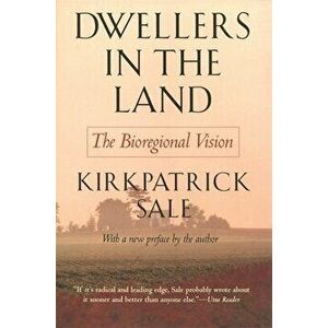 Dwellers in the Land, Paperback - Kirkpatrick Sale imagine